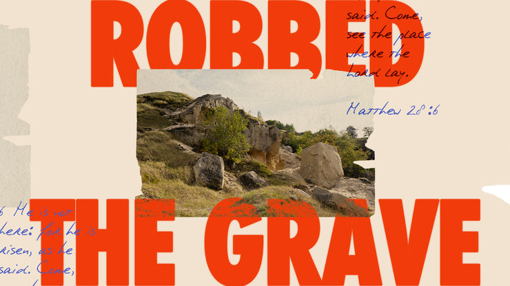 Robbed the grave - Easter Sermon Series